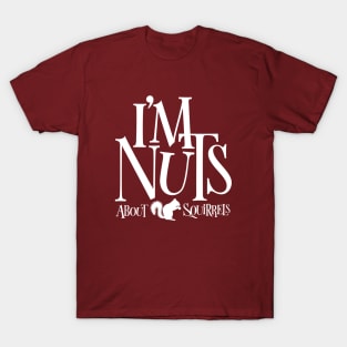 I'm Nuts - funny Squirrel lover T-Shirt